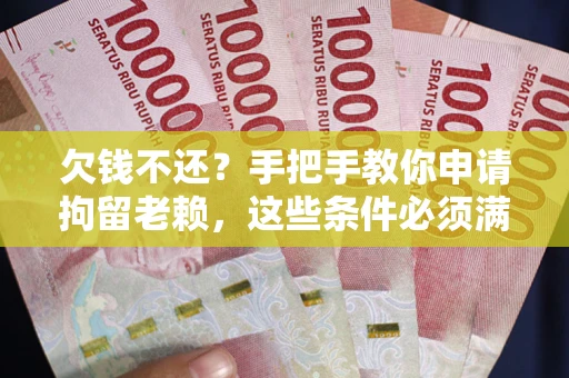 武汉欠钱不还?手把手教你申请拘留老赖,这些条件必须满足! 武汉欠钱不还?手把手教你申请拘留老赖,这些条件必须满足!