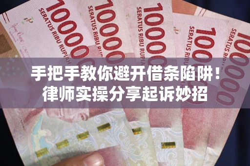 武汉手把手教你避开借条陷阱!律师实操分享起诉妙招 武汉手把手教你避开借条陷阱!律师实操分享起诉妙招