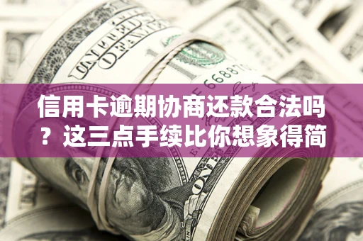 武汉信用卡逾期协商还款合法吗?这三点手续比你想象得简单 武汉信用卡逾期协商还款合法吗?这三点手续比你想象得简单